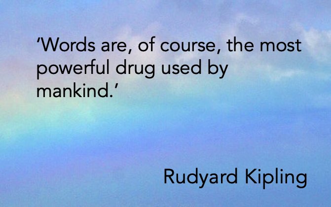 'Words are, of course, the most powerful drug used by mankind.' Rudyard Kipling